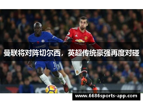 曼联将对阵切尔西，英超传统豪强再度对碰