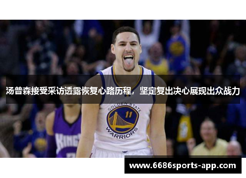 汤普森接受采访透露恢复心路历程，坚定复出决心展现出众战力